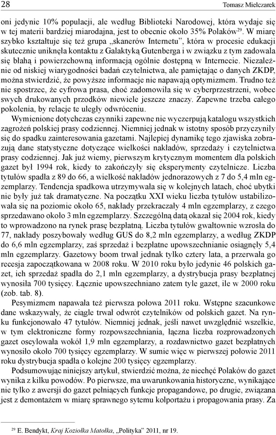 informacją ogólnie dostępną w Internecie. Niezależnie od niskiej wiarygodności badań czytelnictwa, ale pamiętając o danych ZKDP, można stwierdzić, że powyższe informacje nie napawają optymizmem.