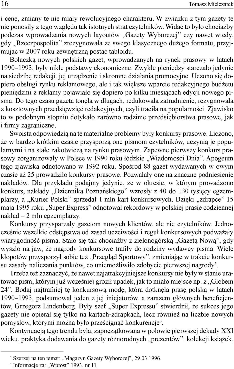 postać tabloidu. Bolączką nowych polskich gazet, wprowadzanych na rynek prasowy w latach 1990 1993, były nikłe podstawy ekonomiczne.