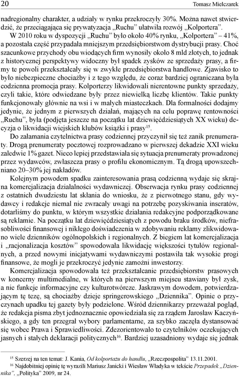 Choć szacunkowe przychody obu wiodących firm wynosiły około 8 mld złotych, to jednak z historycznej perspektywy widoczny był spadek zysków ze sprzedaży prasy, a firmy te powoli przekształcały się w