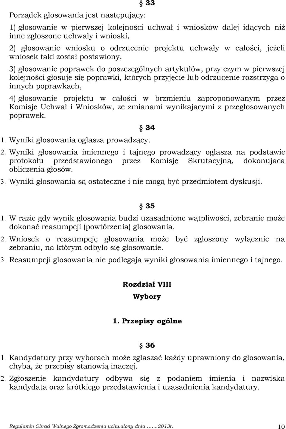 rozstrzyga o innych poprawkach, 4) głosowanie projektu w całości w brzmieniu zaproponowanym przez Komisje Uchwał i Wniosków, ze zmianami wynikającymi z przegłosowanych poprawek. 34 1.