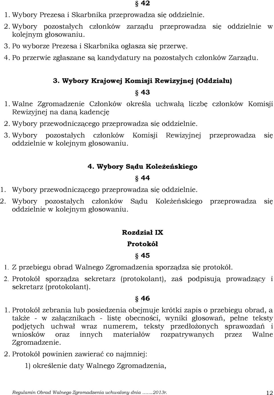 Walne Zgromadzenie Członków określa uchwałą liczbę członków Komisji Rewizyjnej na daną kadencję 2. Wybory przewodniczącego przeprowadza się oddzielnie. 3.