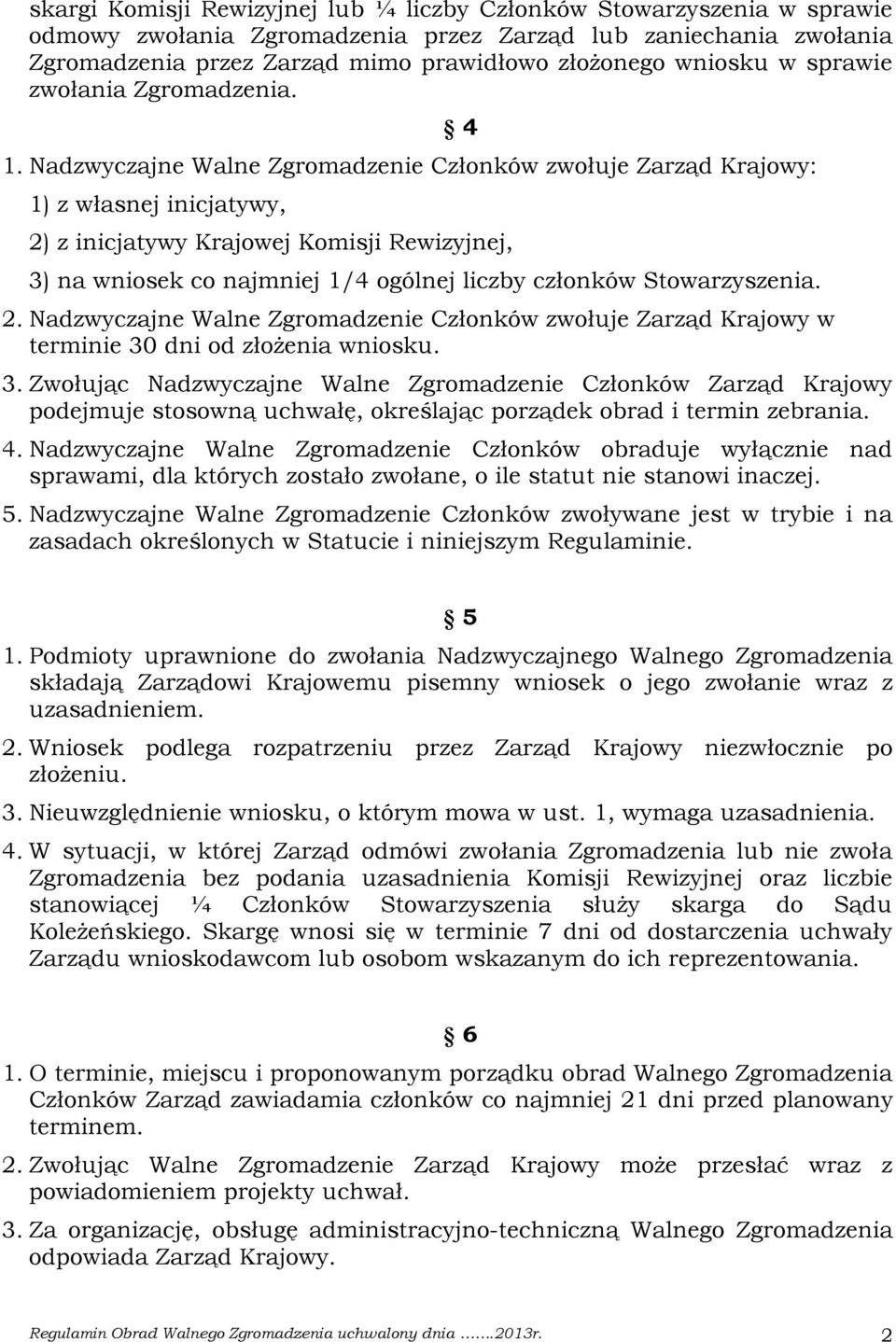 Nadzwyczajne Walne Zgromadzenie Członków zwołuje Zarząd Krajowy: 1) z własnej inicjatywy, 4 2) z inicjatywy Krajowej Komisji Rewizyjnej, 3) na wniosek co najmniej 1/4 ogólnej liczby członków