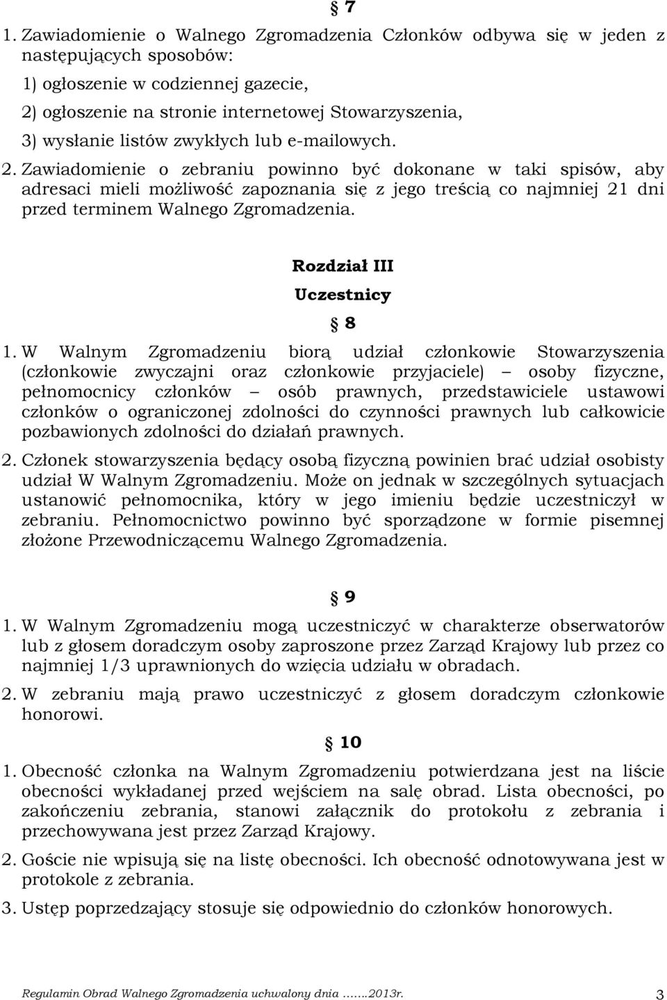 Zawiadomienie o zebraniu powinno być dokonane w taki spisów, aby adresaci mieli możliwość zapoznania się z jego treścią co najmniej 21 dni przed terminem Walnego Zgromadzenia.