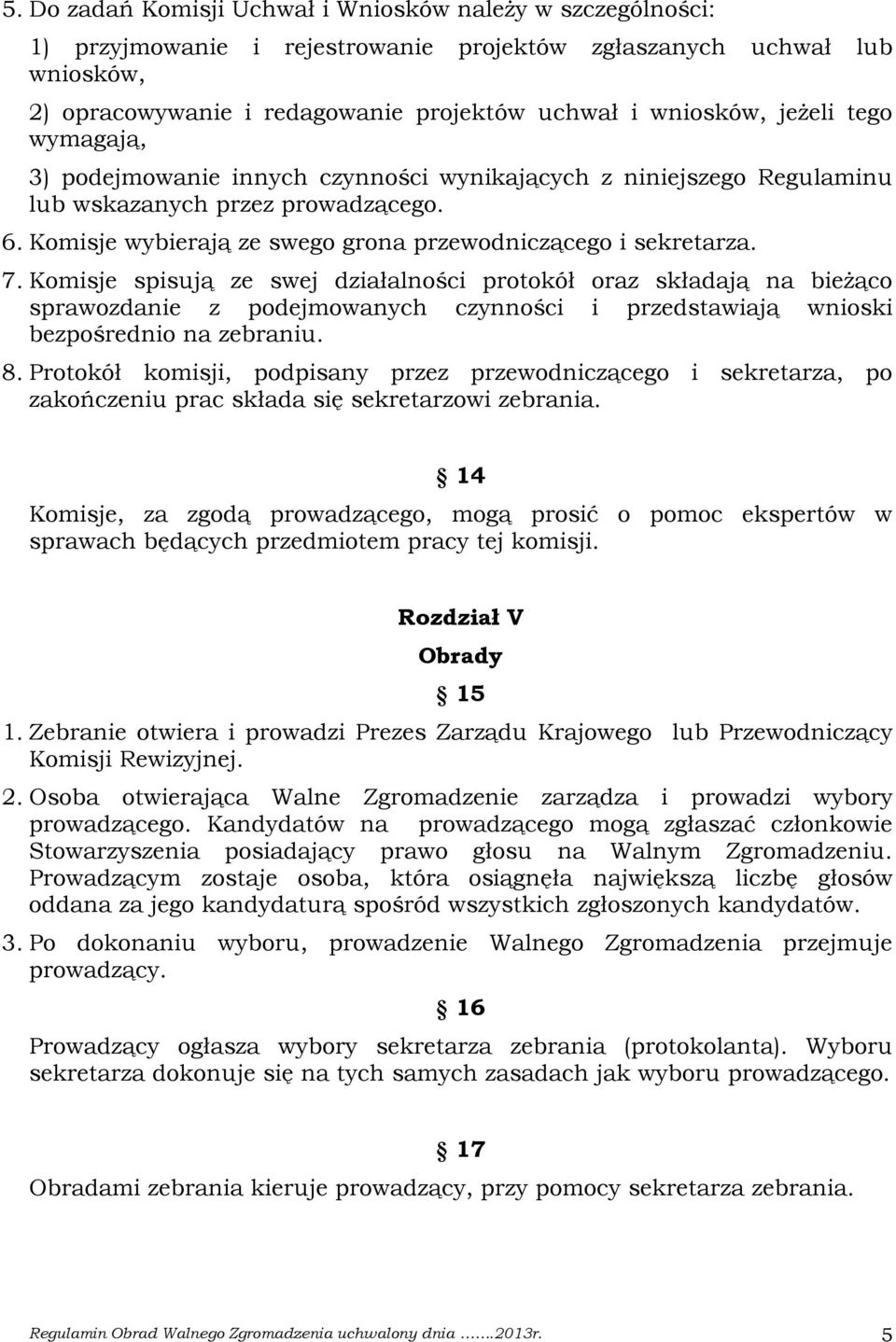 Komisje spisują ze swej działalności protokół oraz składają na bieżąco sprawozdanie z podejmowanych czynności i przedstawiają wnioski bezpośrednio na zebraniu. 8.