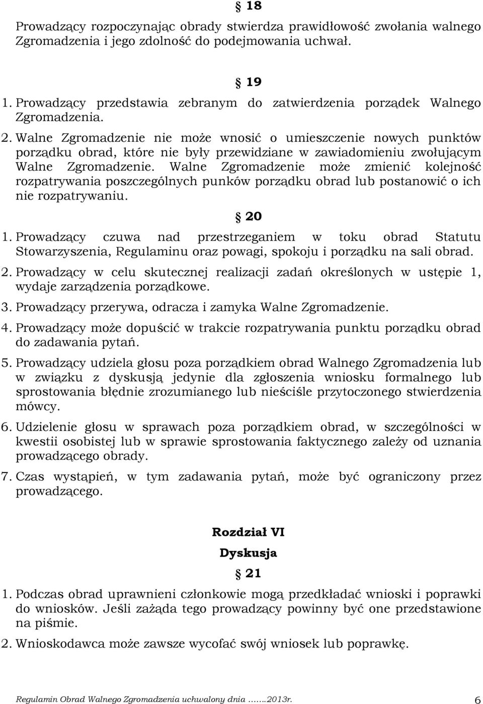 Walne Zgromadzenie nie może wnosić o umieszczenie nowych punktów porządku obrad, które nie były przewidziane w zawiadomieniu zwołującym Walne Zgromadzenie.