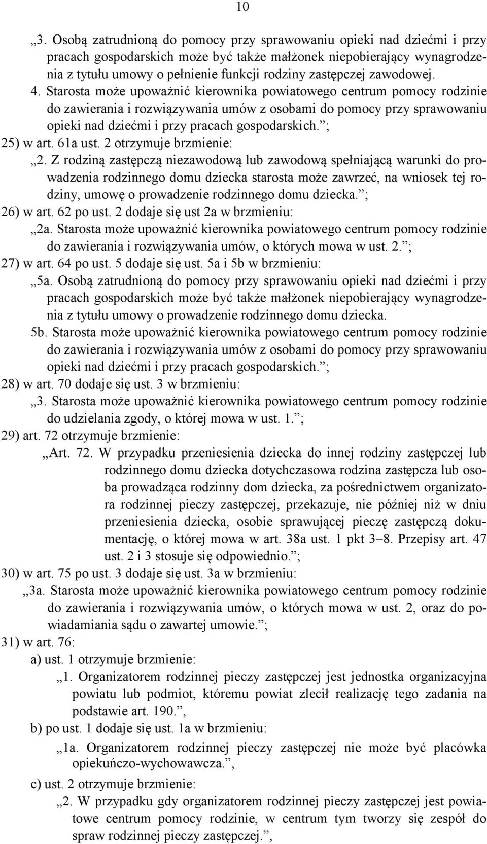 Starosta może upoważnić kierownika powiatowego centrum pomocy rodzinie do zawierania i rozwiązywania umów z osobami do pomocy przy sprawowaniu opieki nad dziećmi i przy pracach gospodarskich.