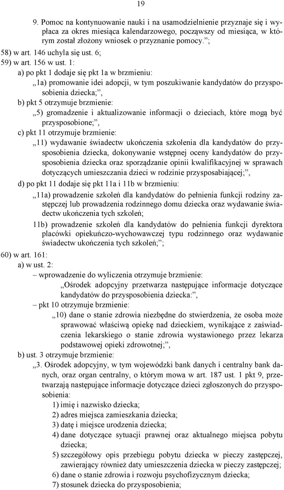 1: a) po pkt 1 dodaje się pkt 1a w brzmieniu: 1a) promowanie idei adopcji, w tym poszukiwanie kandydatów do przysposobienia dziecka;, b) pkt 5 otrzymuje brzmienie: 5) gromadzenie i aktualizowanie