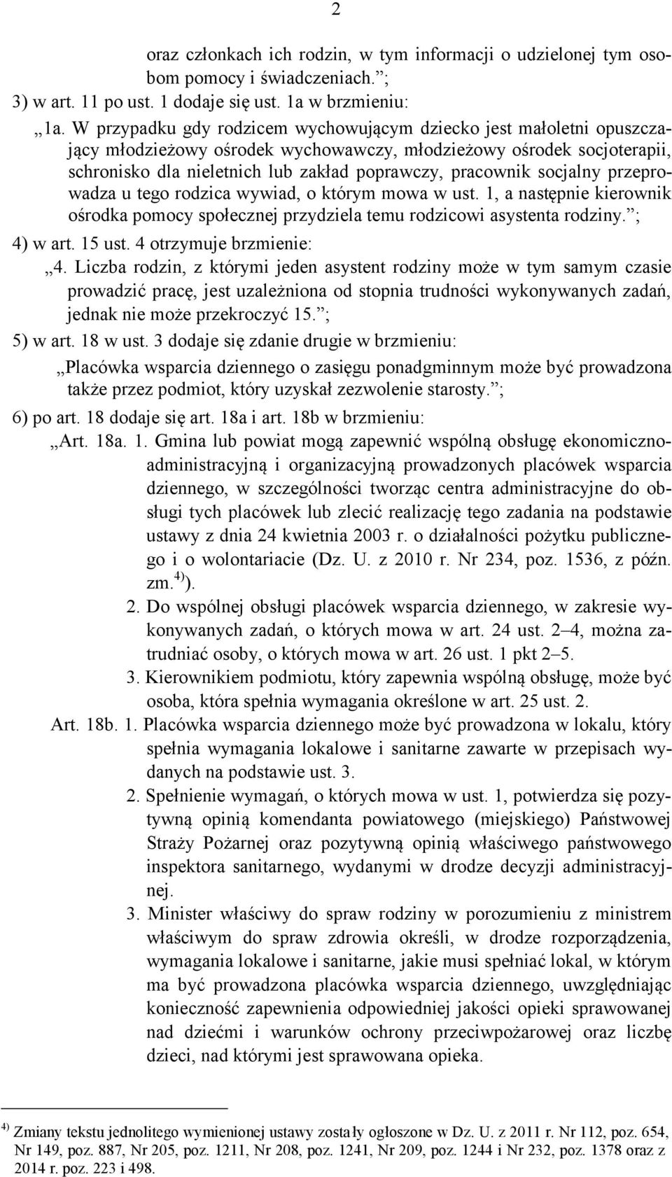 socjalny przeprowadza u tego rodzica wywiad, o którym mowa w ust. 1, a następnie kierownik ośrodka pomocy społecznej przydziela temu rodzicowi asystenta rodziny. ; 4) w art. 15 ust.