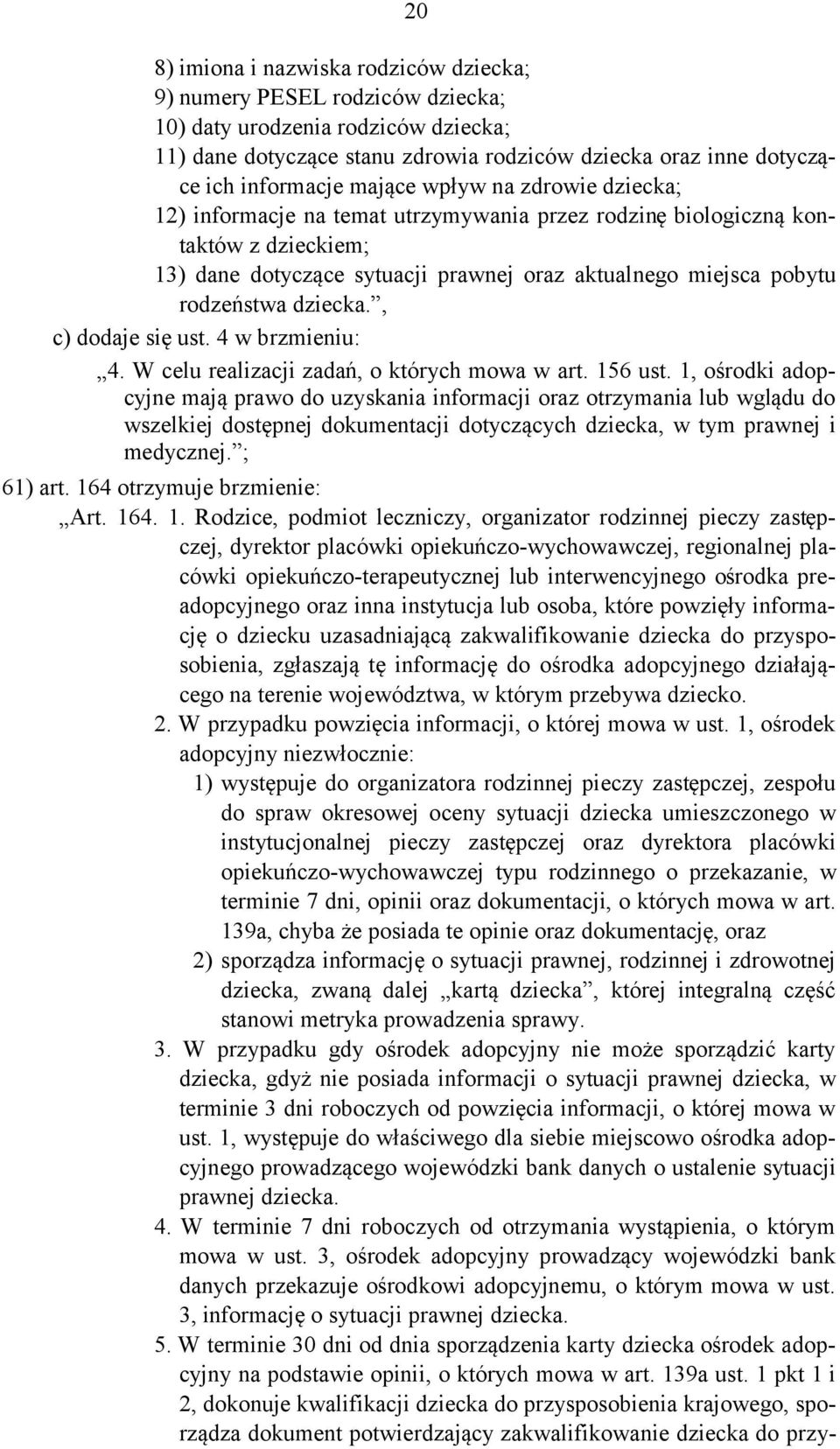 dziecka., c) dodaje się ust. 4 w brzmieniu: 4. W celu realizacji zadań, o których mowa w art. 156 ust.