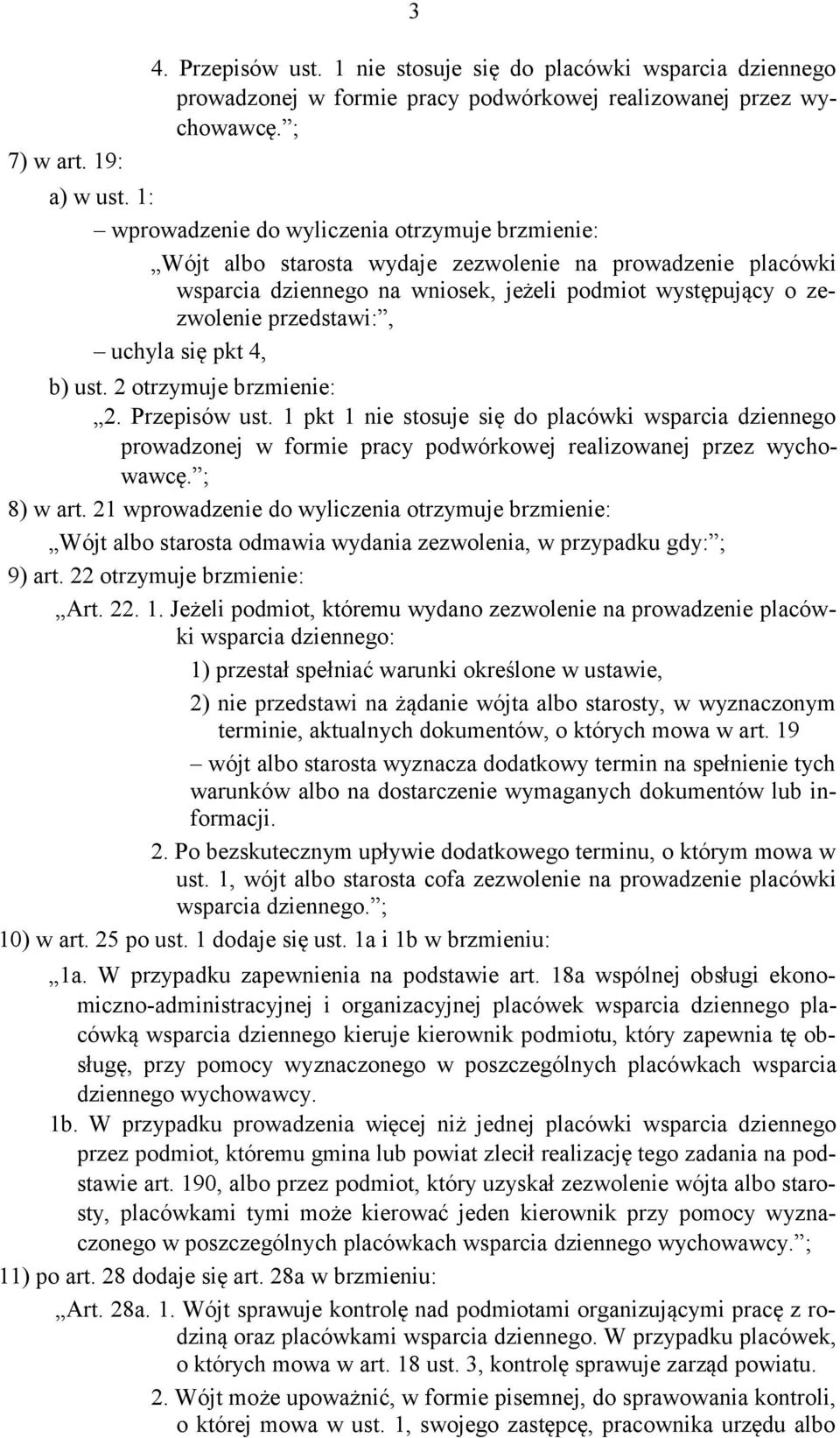 uchyla się pkt 4, b) ust. 2 otrzymuje brzmienie: 2. Przepisów ust. 1 pkt 1 nie stosuje się do placówki wsparcia dziennego prowadzonej w formie pracy podwórkowej realizowanej przez wychowawcę.