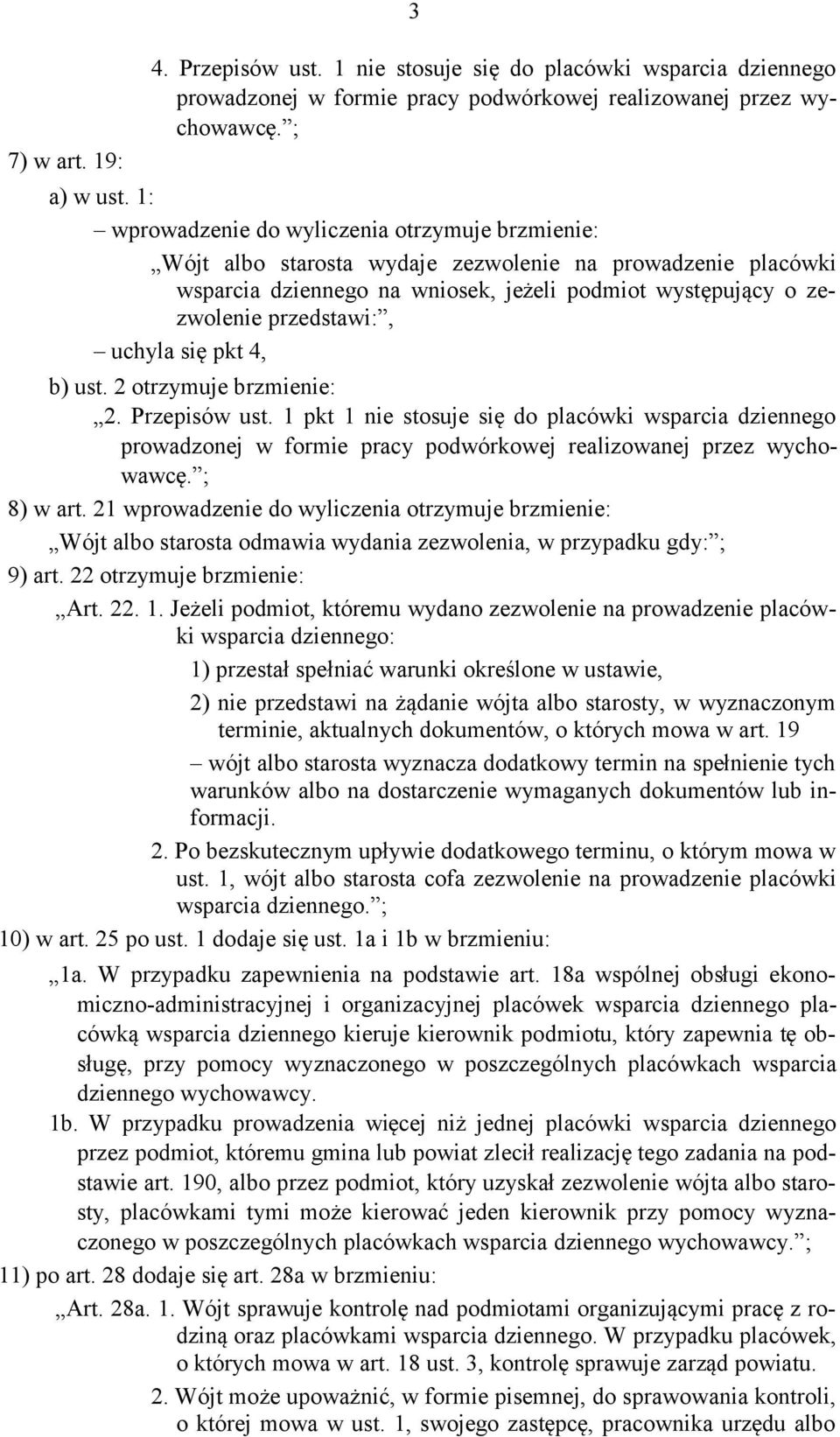 uchyla się pkt 4, b) ust. 2 otrzymuje brzmienie: 2. Przepisów ust. 1 pkt 1 nie stosuje się do placówki wsparcia dziennego prowadzonej w formie pracy podwórkowej realizowanej przez wychowawcę.