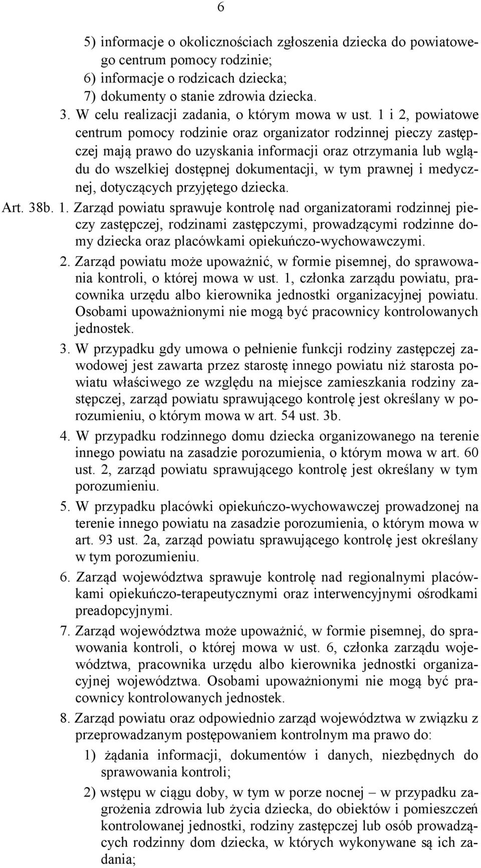 1 i 2, powiatowe centrum pomocy rodzinie oraz organizator rodzinnej pieczy zastępczej mają prawo do uzyskania informacji oraz otrzymania lub wglądu do wszelkiej dostępnej dokumentacji, w tym prawnej