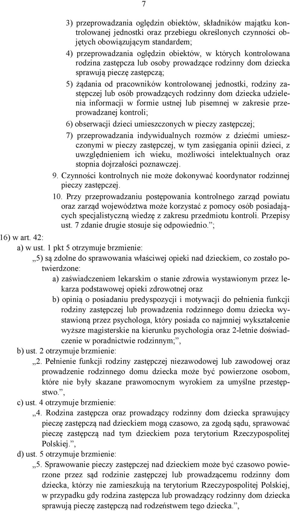 rodzinny dom dziecka udzielenia informacji w formie ustnej lub pisemnej w zakresie przeprowadzanej kontroli; 6) obserwacji dzieci umieszczonych w pieczy zastępczej; 7) przeprowadzania indywidualnych