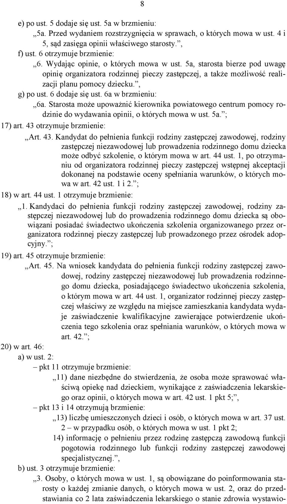 6a w brzmieniu: 6a. Starosta może upoważnić kierownika powiatowego centrum pomocy rodzinie do wydawania opinii, o których mowa w ust. 5a. ; 17) art. 43 