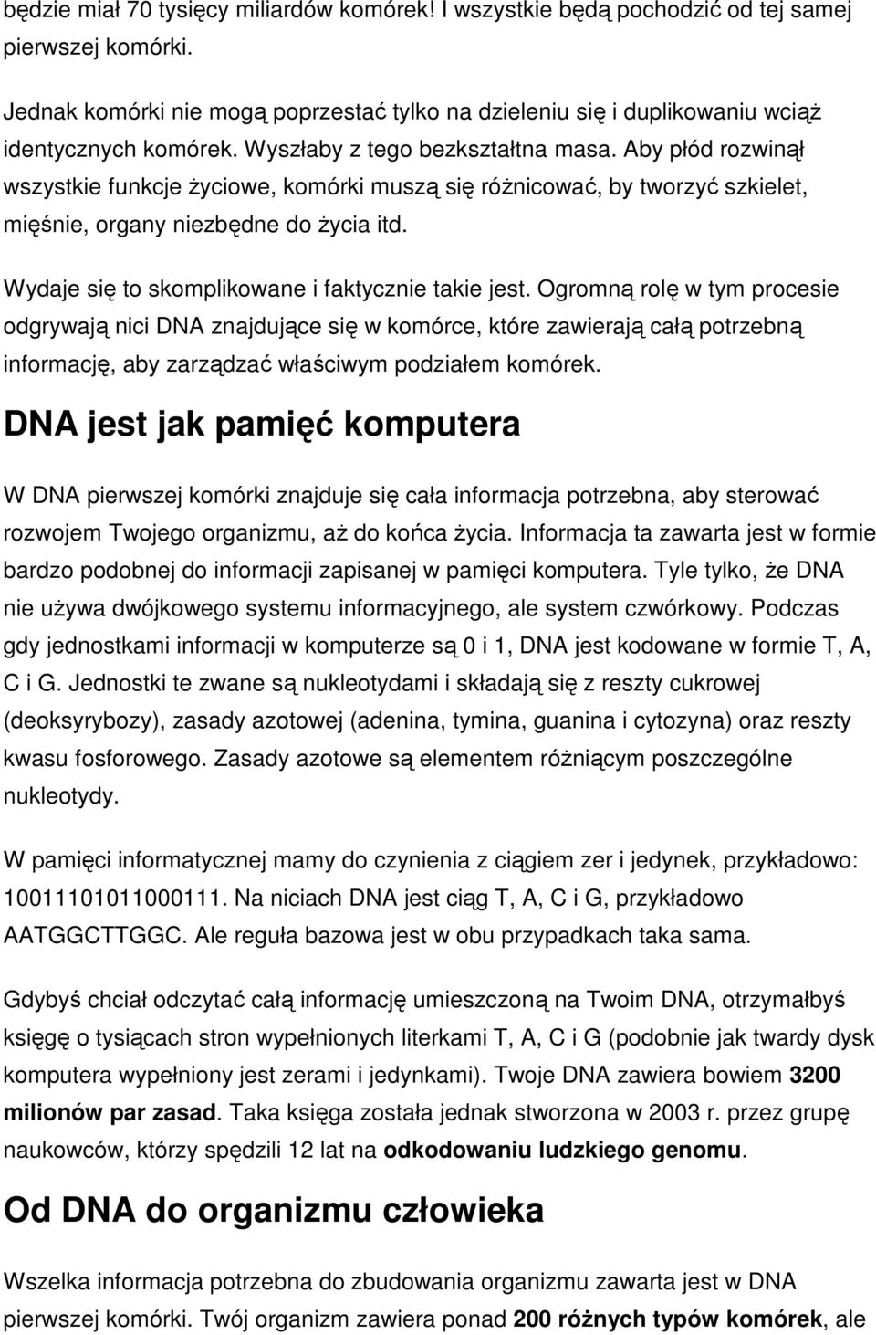 Aby płód rozwinął wszystkie funkcje życiowe, komórki muszą się różnicować, by tworzyć szkielet, mięśnie, organy niezbędne do życia itd. Wydaje się to skomplikowane i faktycznie takie jest.