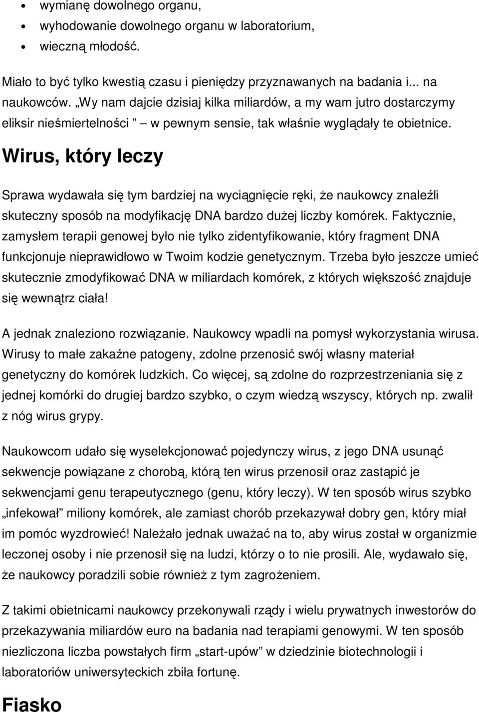 Wirus, który leczy Sprawa wydawała się tym bardziej na wyciągnięcie ręki, że naukowcy znaleźli skuteczny sposób na modyfikację DNA bardzo dużej liczby komórek.