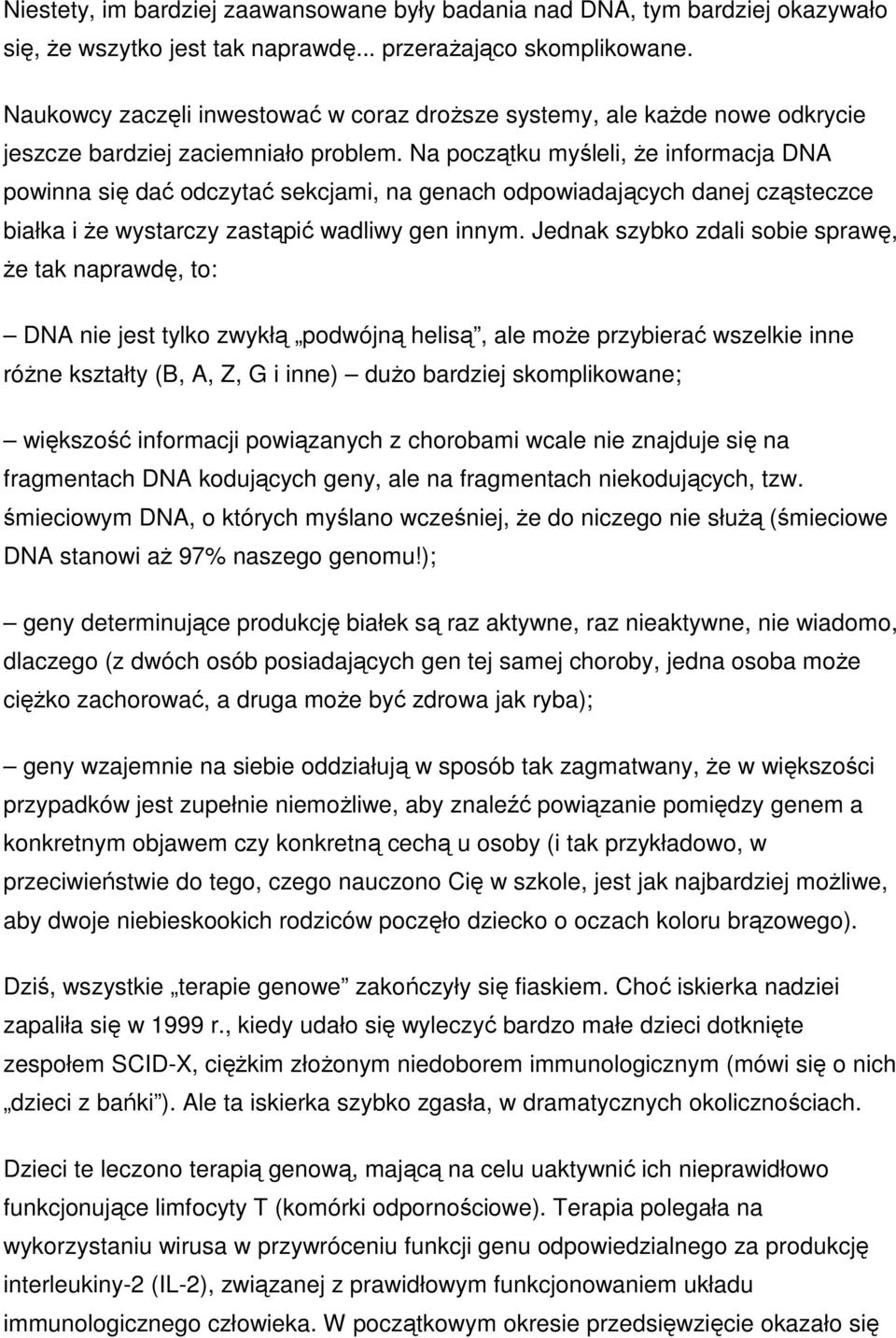 Na początku myśleli, że informacja DNA powinna się dać odczytać sekcjami, na genach odpowiadających danej cząsteczce białka i że wystarczy zastąpić wadliwy gen innym.