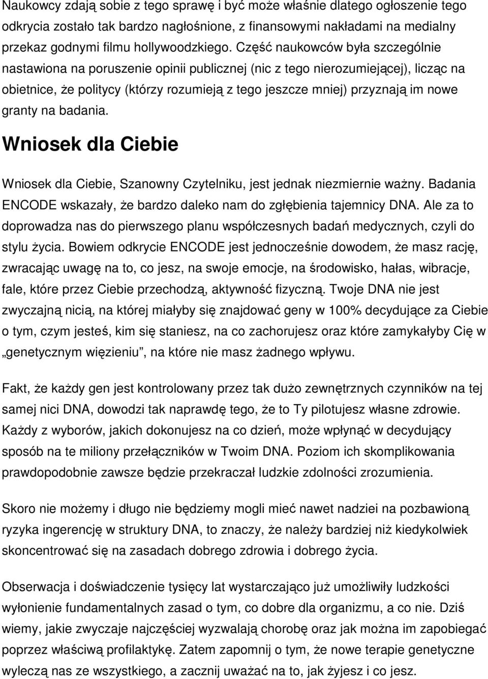 granty na badania. Wniosek dla Ciebie Wniosek dla Ciebie, Szanowny Czytelniku, jest jednak niezmiernie ważny. Badania ENCODE wskazały, że bardzo daleko nam do zgłębienia tajemnicy DNA.