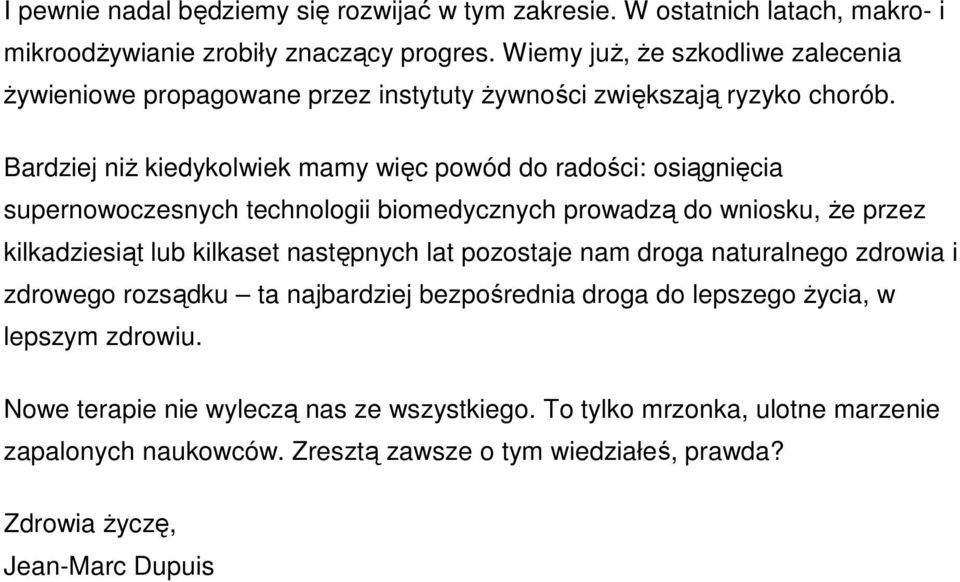 Bardziej niż kiedykolwiek mamy więc powód do radości: osiągnięcia supernowoczesnych technologii biomedycznych prowadzą do wniosku, że przez kilkadziesiąt lub kilkaset następnych