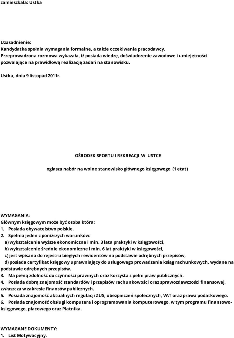 OŚRODEK SPORTU I REKREACJI W USTCE ogłasza nabór na wolne stanowisko głównego księgowego (1 etat) WYMAGANIA: Głównym księgowym może być osoba która: 1. Posiada obywatelstwo polskie. 2.