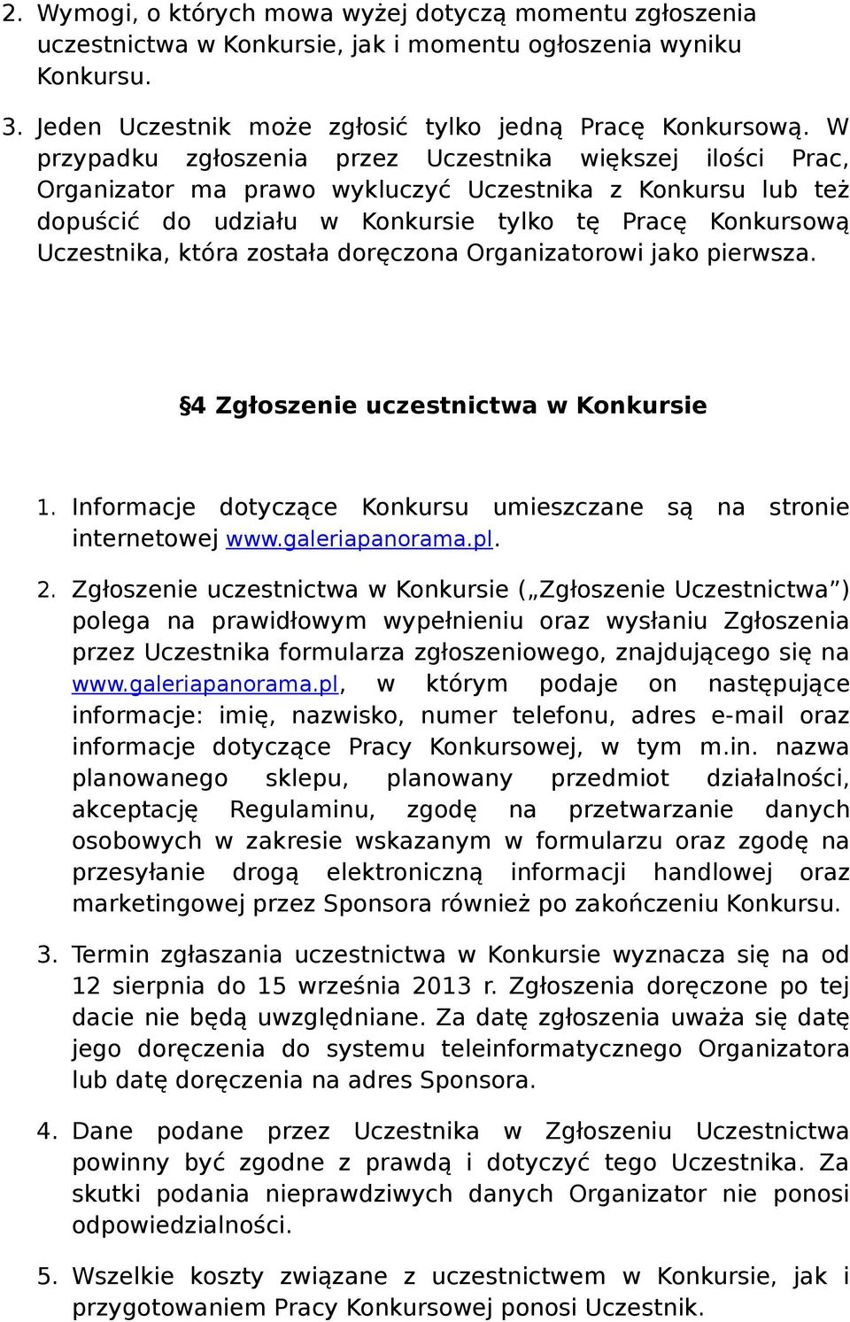 została doręczona Organizatorowi jako pierwsza. 4 Zgłoszenie uczestnictwa w Konkursie 1. Informacje dotyczące Konkursu umieszczane są na stronie internetowej www.galeriapanorama.pl. 2.