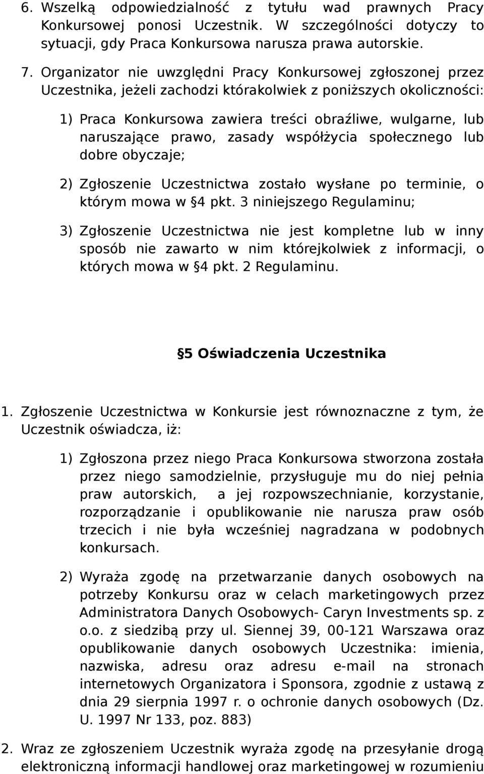 naruszające prawo, zasady współżycia społecznego lub dobre obyczaje; 2) Zgłoszenie Uczestnictwa zostało wysłane po terminie, o którym mowa w 4 pkt.