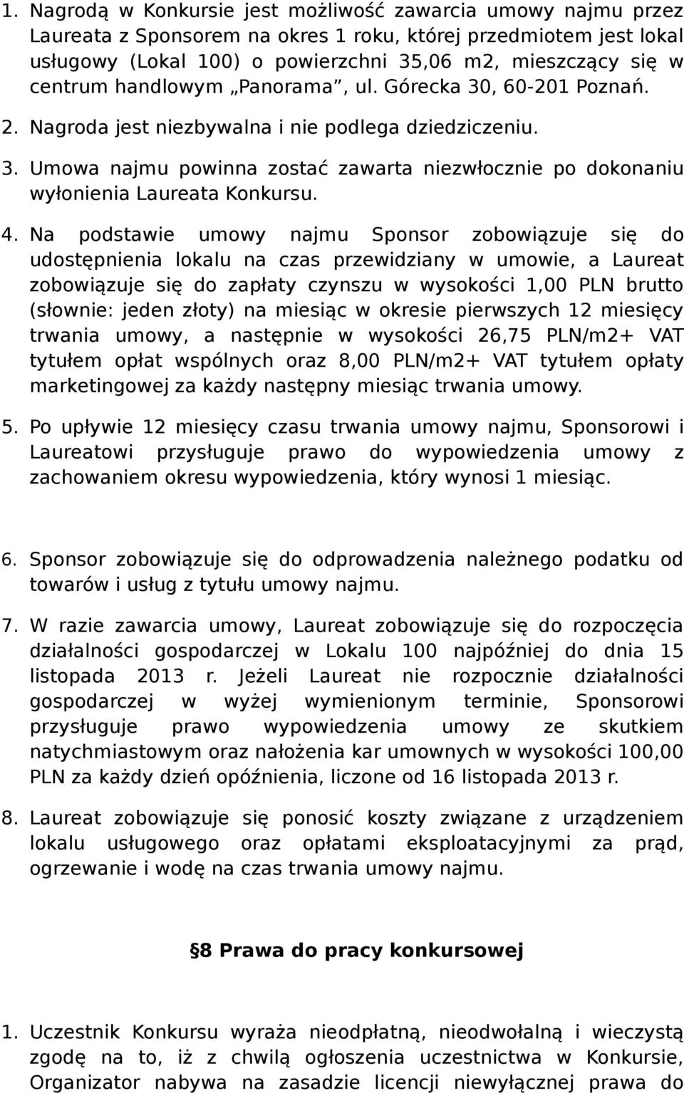 4. Na podstawie umowy najmu Sponsor zobowiązuje się do udostępnienia lokalu na czas przewidziany w umowie, a Laureat zobowiązuje się do zapłaty czynszu w wysokości 1,00 PLN brutto (słownie: jeden