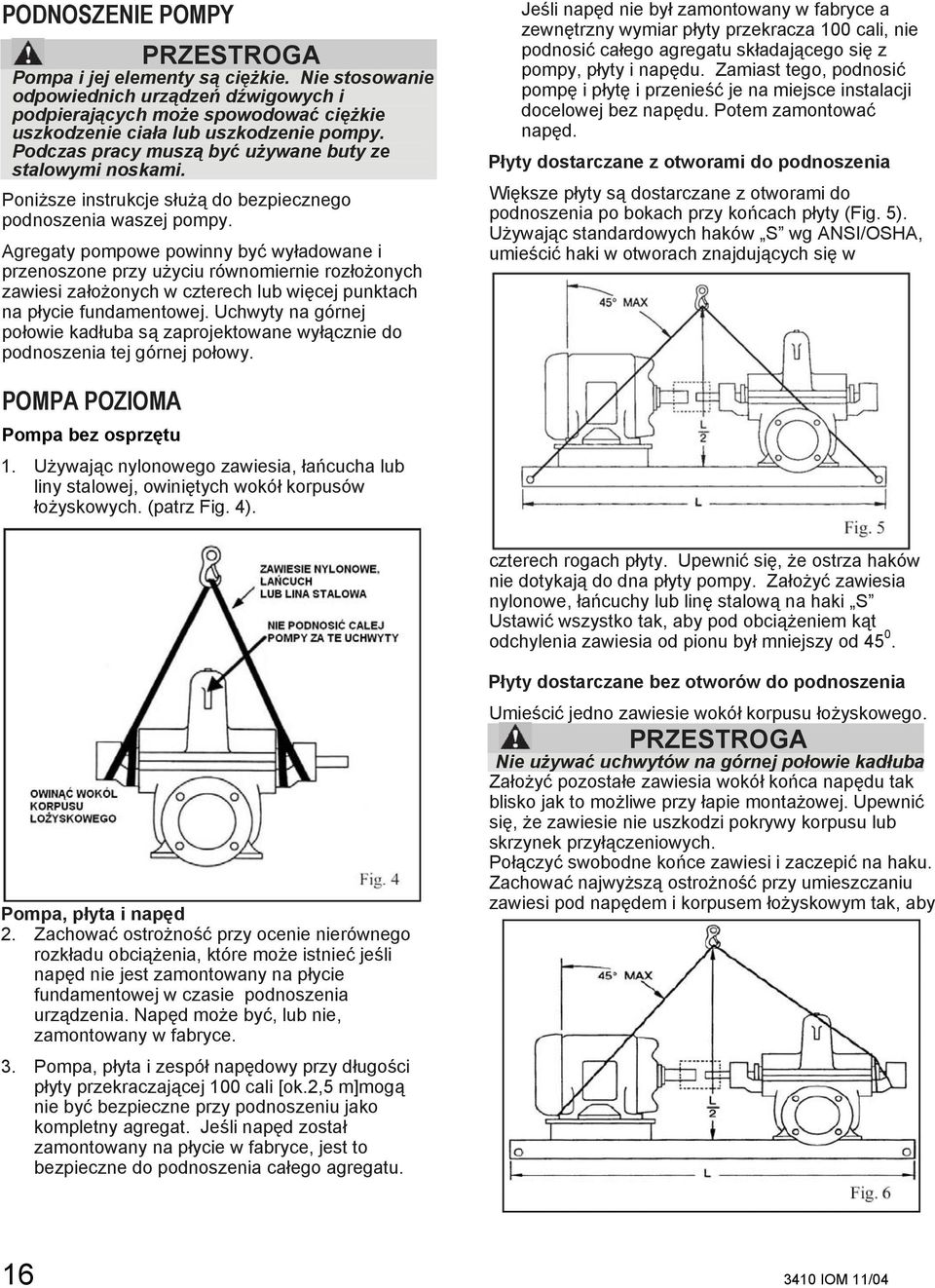 Agregaty pompowe powinny być wyładowane i przenoszone przy użyciu równomiernie rozłożonych zawiesi założonych w czterech lub więcej punktach na płycie fundamentowej.