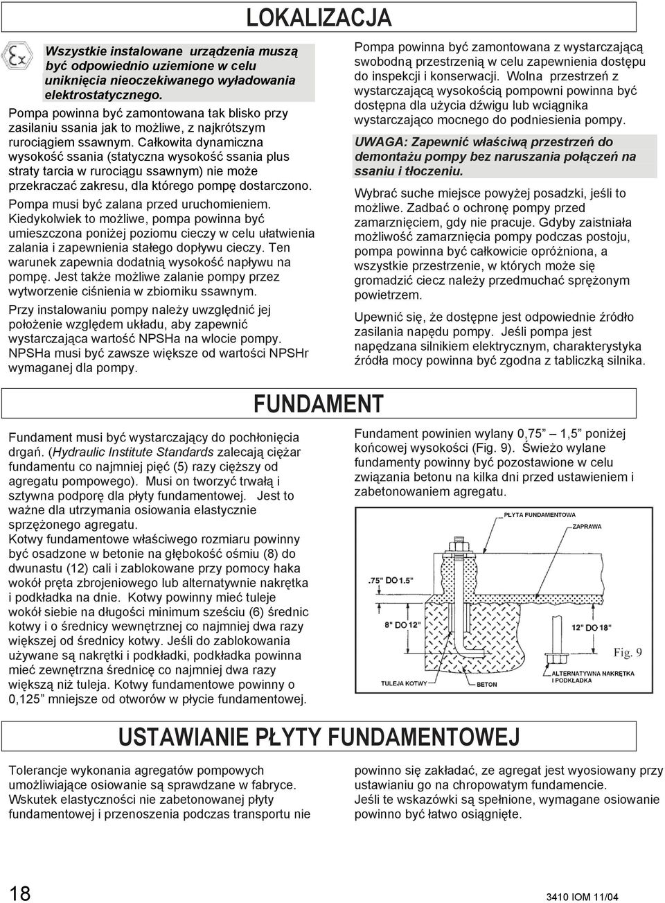 Całkowita dynamiczna wysokość ssania (statyczna wysokość ssania plus straty tarcia w rurociągu ssawnym) nie może przekraczać zakresu, dla którego pompę dostarczono.