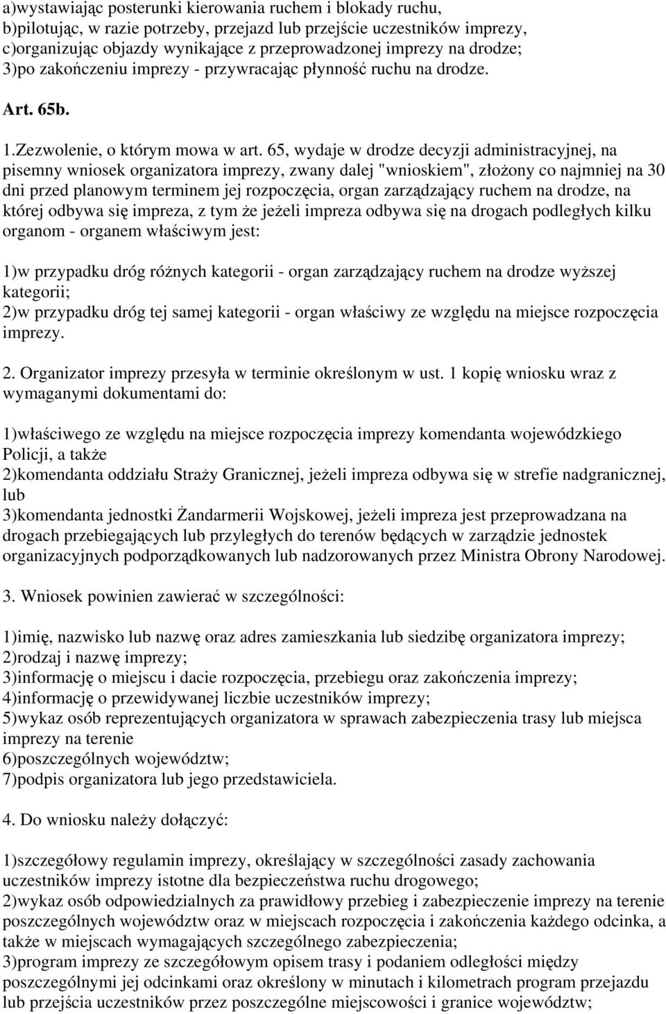 65, wydaje w drodze decyzji administracyjnej, na pisemny wniosek organizatora imprezy, zwany dalej "wnioskiem", złożony co najmniej na 30 dni przed planowym terminem jej rozpoczęcia, organ