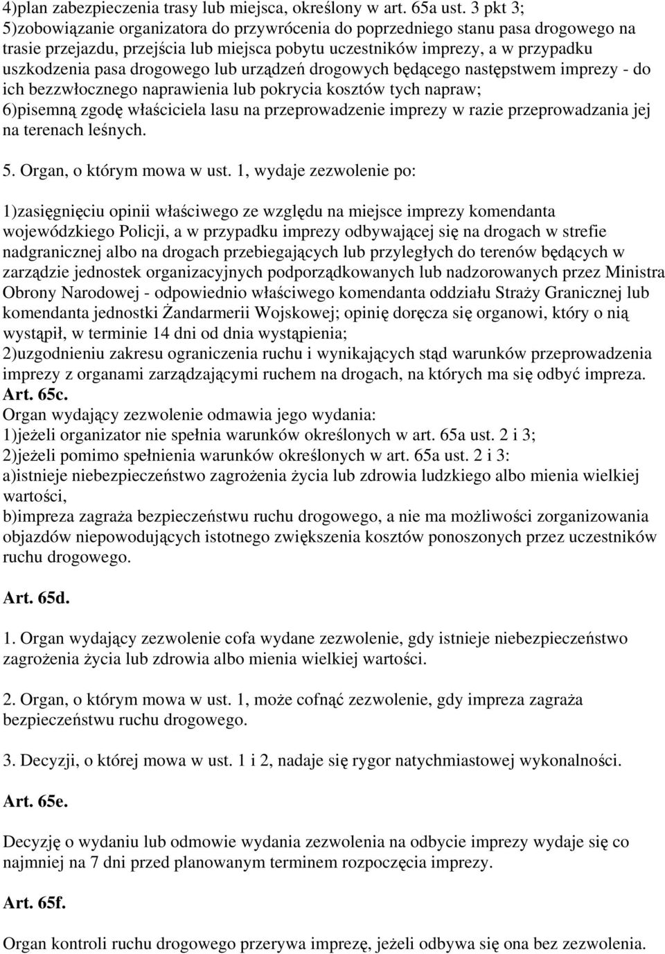 drogowego lub urządzeń drogowych będącego następstwem imprezy - do ich bezzwłocznego naprawienia lub pokrycia kosztów tych napraw; 6)pisemną zgodę właściciela lasu na przeprowadzenie imprezy w razie