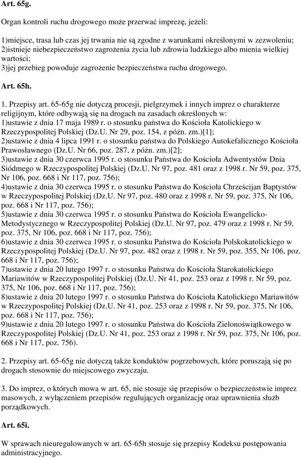 lub zdrowia ludzkiego albo mienia wielkiej wartości; 3)jej przebieg powoduje zagrożenie bezpieczeństwa ruchu drogowego. Art. 65h. 1. Przepisy art.