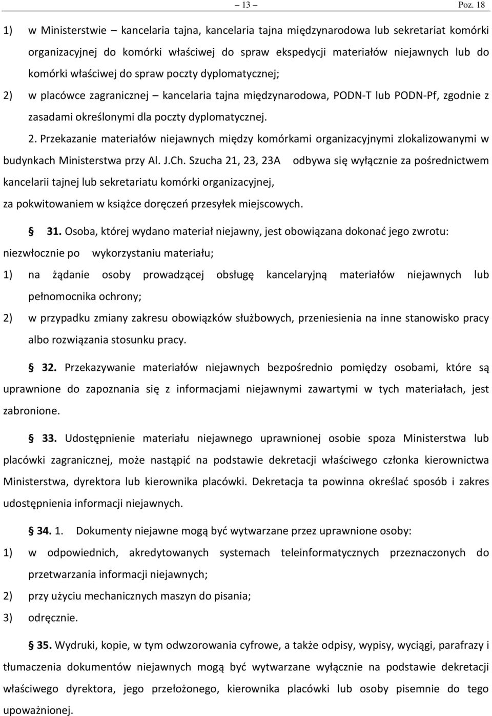 do spraw poczty dyplomatycznej; 2) w placówce zagranicznej kancelaria tajna międzynarodowa, PODN-T lub PODN-Pf, zgodnie z zasadami określonymi dla poczty dyplomatycznej. 2. Przekazanie materiałów niejawnych między komórkami organizacyjnymi zlokalizowanymi w budynkach Ministerstwa przy Al.