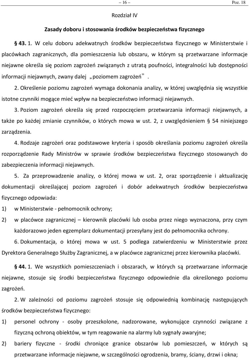 W celu doboru adekwatnych środków bezpieczeństwa fizycznego w Ministerstwie i placówkach zagranicznych, dla pomieszczenia lub obszaru, w którym są przetwarzane informacje niejawne określa się poziom