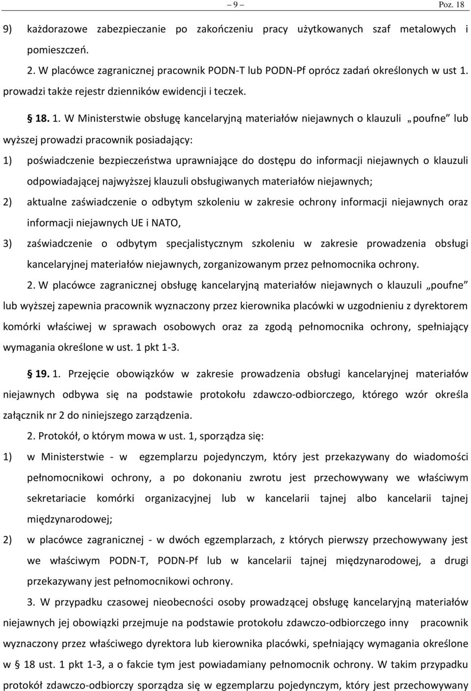 . 1. W Ministerstwie obsługę kancelaryjną materiałów niejawnych o klauzuli poufne lub wyższej prowadzi pracownik posiadający: 1) poświadczenie bezpieczeństwa uprawniające do dostępu do informacji