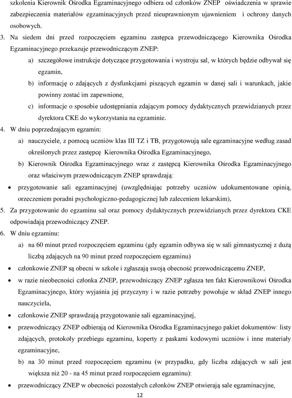 sal, w których będzie odbywał się egzamin, b) informację o zdających z dysfunkcjami piszących egzamin w danej sali i warunkach, jakie powinny zostać im zapewnione, c) informacje o sposobie