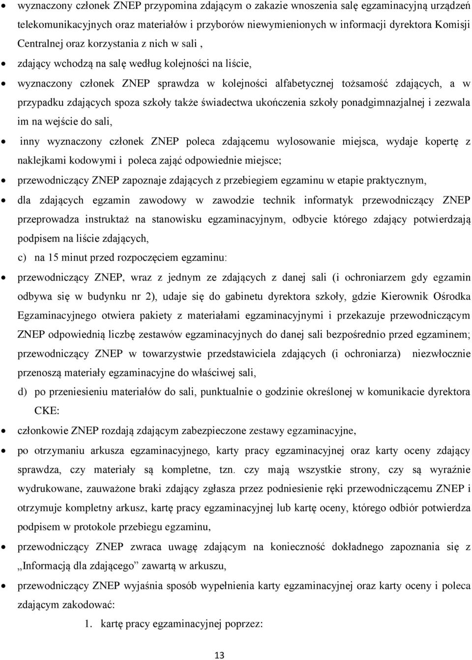 szkoły także świadectwa ukończenia szkoły ponadgimnazjalnej i zezwala im na wejście do sali, inny wyznaczony członek ZNEP poleca zdającemu wylosowanie miejsca, wydaje kopertę z naklejkami kodowymi i