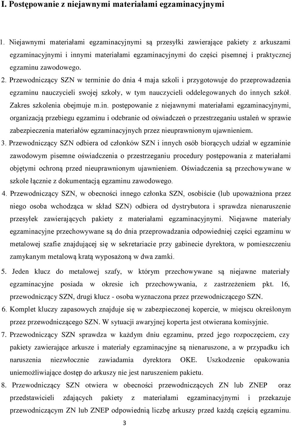 Przewodniczący SZN w terminie do dnia 4 maja szkoli i przygotowuje do przeprowadzenia egzaminu nauczycieli swojej szkoły, w tym nauczycieli oddelegowanych do innych szkół. Zakres szkolenia obejmuje m.