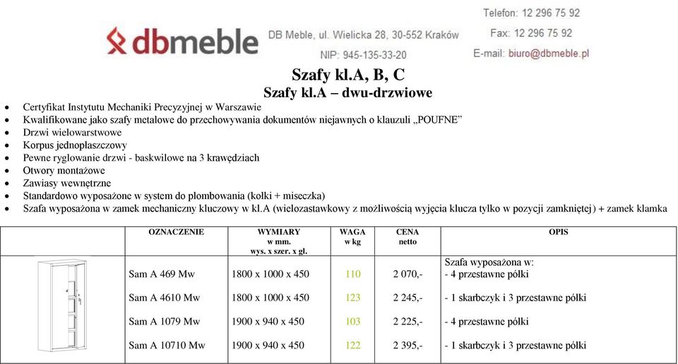 jednopłaszczowy Pewne ryglowanie drzwi - baskwilowe na 3 krawędziach Otwory montażowe Zawiasy wewnętrzne Standardowo wyposażone w system do plombowania (kołki + miseczka) Szafa wyposażona w zamek