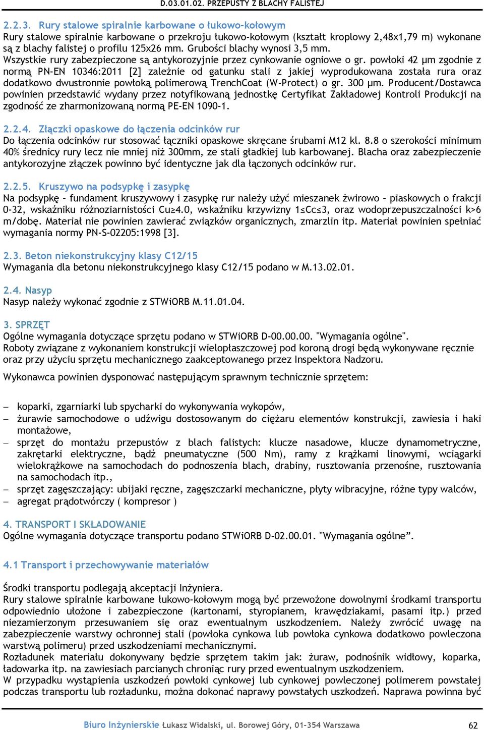 powłoki 42 μm zgodnie z normą PN-EN 10346:2011 [2] zależnie od gatunku stali z jakiej wyprodukowana została rura oraz dodatkowo dwustronnie powłoką polimerową TrenchCoat (W-Protect) o gr. 300 μm.