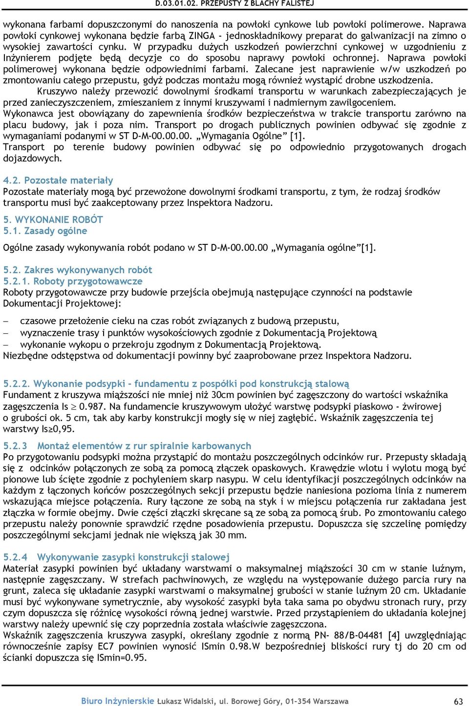 W przypadku dużych uszkodzeń powierzchni cynkowej w uzgodnieniu z Inżynierem podjęte będą decyzje co do sposobu naprawy powłoki ochronnej.