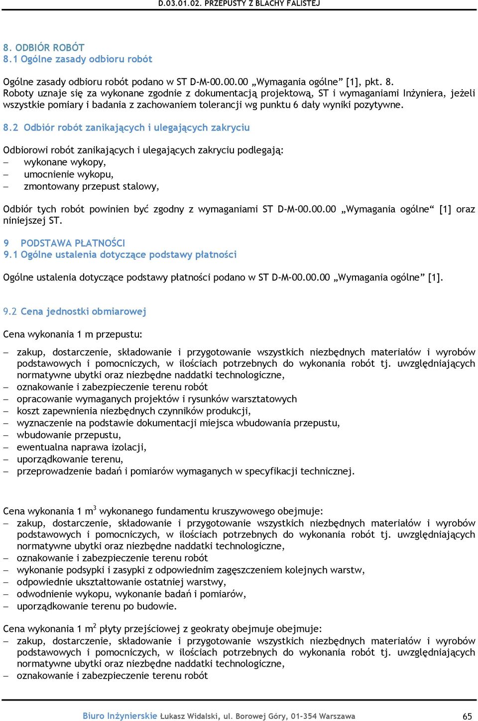 Roboty uznaje się za wykonane zgodnie z dokumentacją projektową, ST i wymaganiami Inżyniera, jeżeli wszystkie pomiary i badania z zachowaniem tolerancji wg punktu 6 dały wyniki pozytywne. 8.