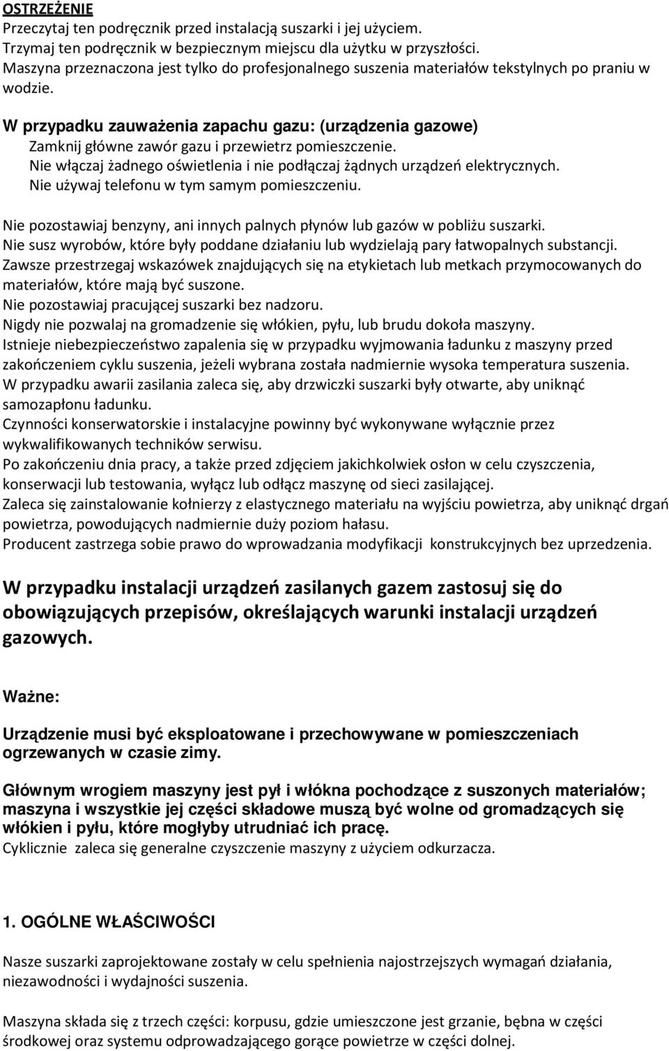 W przypadku zauważenia zapachu gazu: (urządzenia gazowe) Zamknij główne zawór gazu i przewietrz pomieszczenie. Nie włączaj żadnego oświetlenia i nie podłączaj żądnych urządzeń elektrycznych.