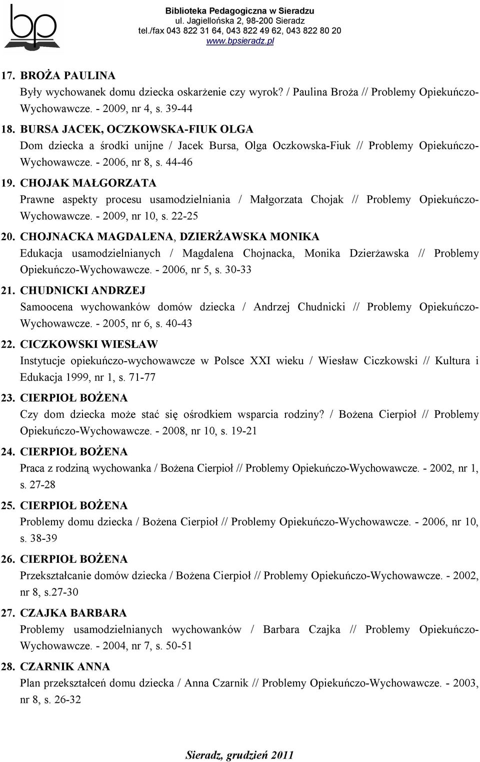 CHOJAK MAŁGORZATA Prawne aspekty procesu usamodzielniania / Małgorzata Chojak // Problemy Opiekuńczo- Wychowawcze. - 2009, nr 10, s. 22-25 20.