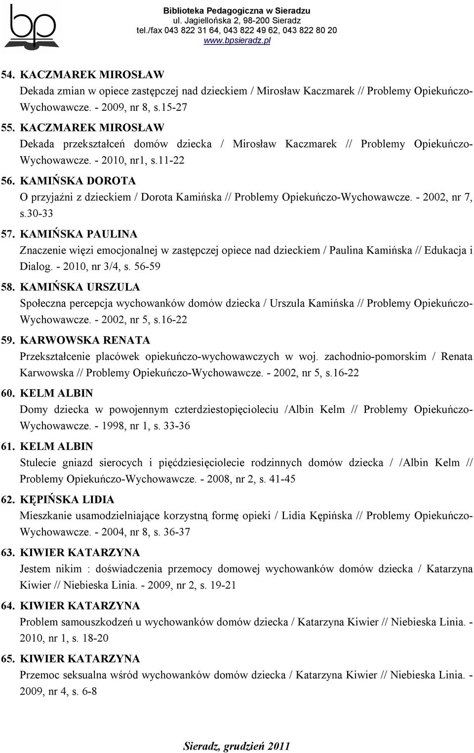 KAMIŃSKA DOROTA O przyjaźni z dzieckiem / Dorota Kamińska // Problemy Opiekuńczo-Wychowawcze. - 2002, nr 7, s.30-33 57.