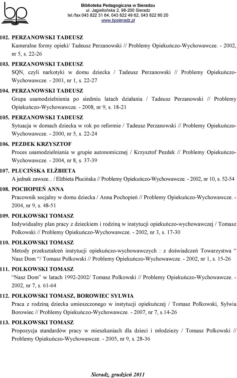 PERZANOWSKI TADEUSZ Grupa usamodzielnienia po siedmiu latach działania / Tadeusz Perzanowski // Problemy Opiekuńczo-Wychowawcze. - 2008, nr 9, s. 18-21 105.