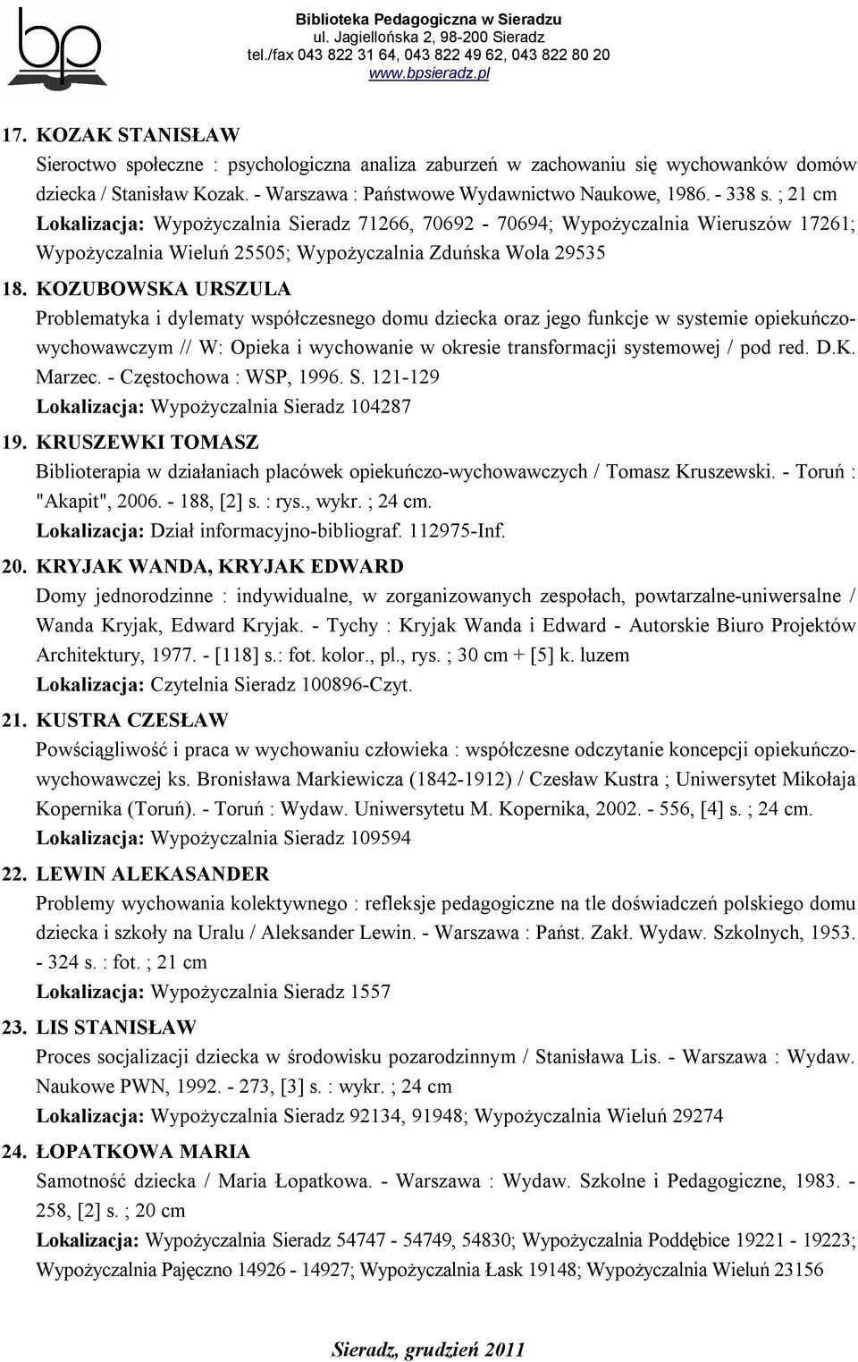 KOZUBOWSKA URSZULA Problematyka i dylematy współczesnego domu dziecka oraz jego funkcje w systemie opiekuńczowychowawczym // W: Opieka i wychowanie w okresie transformacji systemowej / pod red. D.K. Marzec.