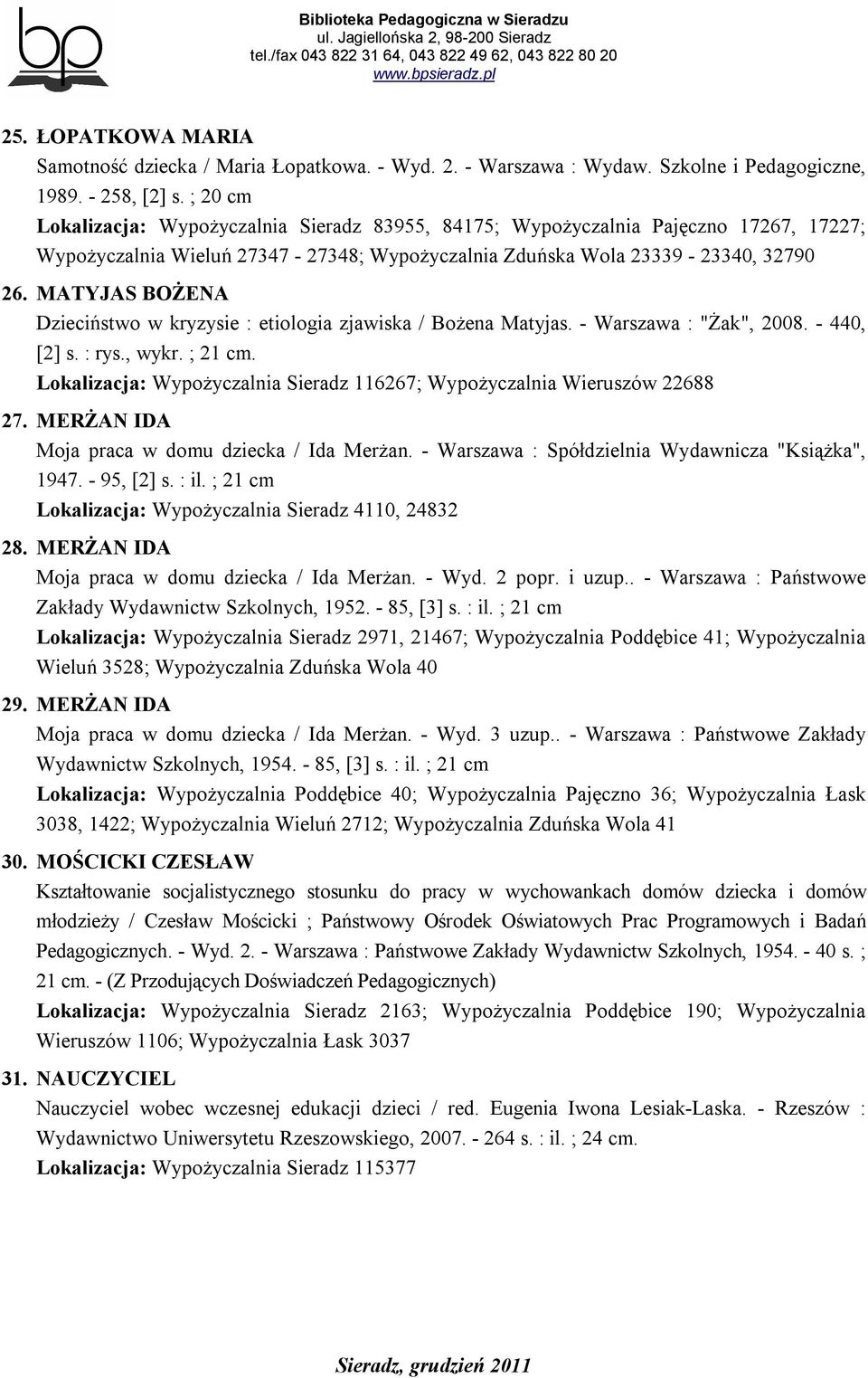 MATYJAS BOŻENA Dzieciństwo w kryzysie : etiologia zjawiska / Bożena Matyjas. - Warszawa : "Żak", 2008. - 440, [2] s. : rys., wykr. ; 21 cm.