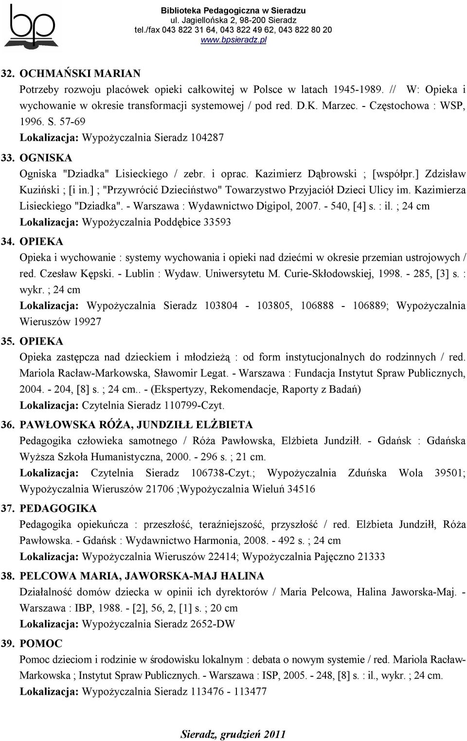 ] ; "Przywrócić Dzieciństwo" Towarzystwo Przyjaciół Dzieci Ulicy im. Kazimierza Lisieckiego "Dziadka". - Warszawa : Wydawnictwo Digipol, 2007. - 540, [4] s. : il.