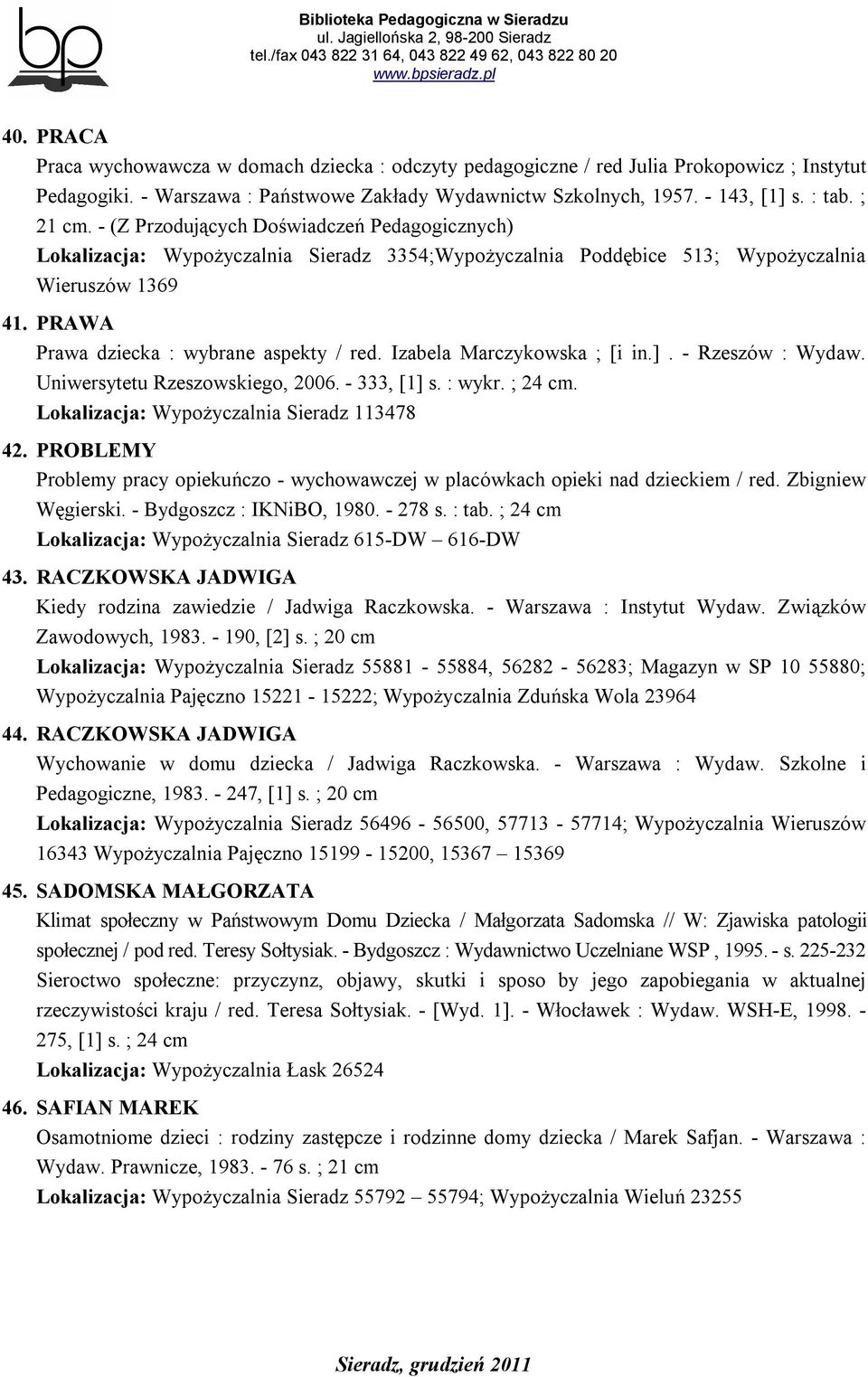 PRAWA Prawa dziecka : wybrane aspekty / red. Izabela Marczykowska ; [i in.]. - Rzeszów : Wydaw. Uniwersytetu Rzeszowskiego, 2006. - 333, [1] s. : wykr. ; 24 cm.